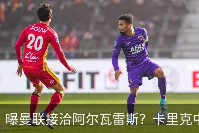 曝曼联接洽阿尔瓦雷斯？卡里克中锋真实计划揭秘，一人仍拒绝离队