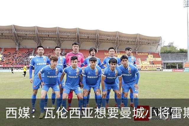 西媒：瓦伦西亚想要曼城小将雷斯和皇马小将霍安·马丁内斯